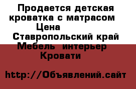 Продается детская кроватка с матрасом › Цена ­ 2 800 - Ставропольский край Мебель, интерьер » Кровати   